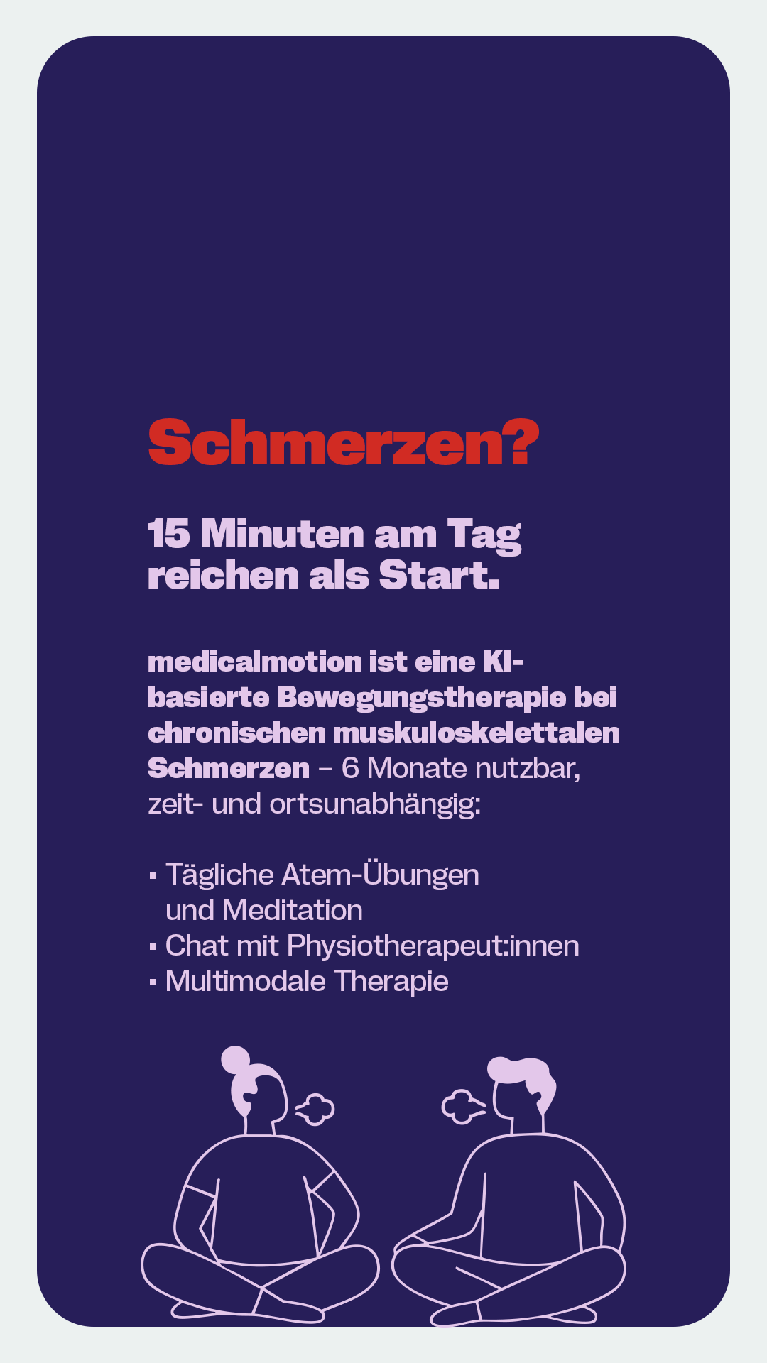 Grafik zur digitalen Bewegungstherapie ‚medicalmotion‘ bei chronischen muskuloskelettalen Schmerzen. Beschrieben werden tägliche Übungen, Meditation, Chat mit Physiotherapeut:innen und multimodale Therapie. Unten sitzen zwei stilisierte Personen meditierend auf dem Boden.