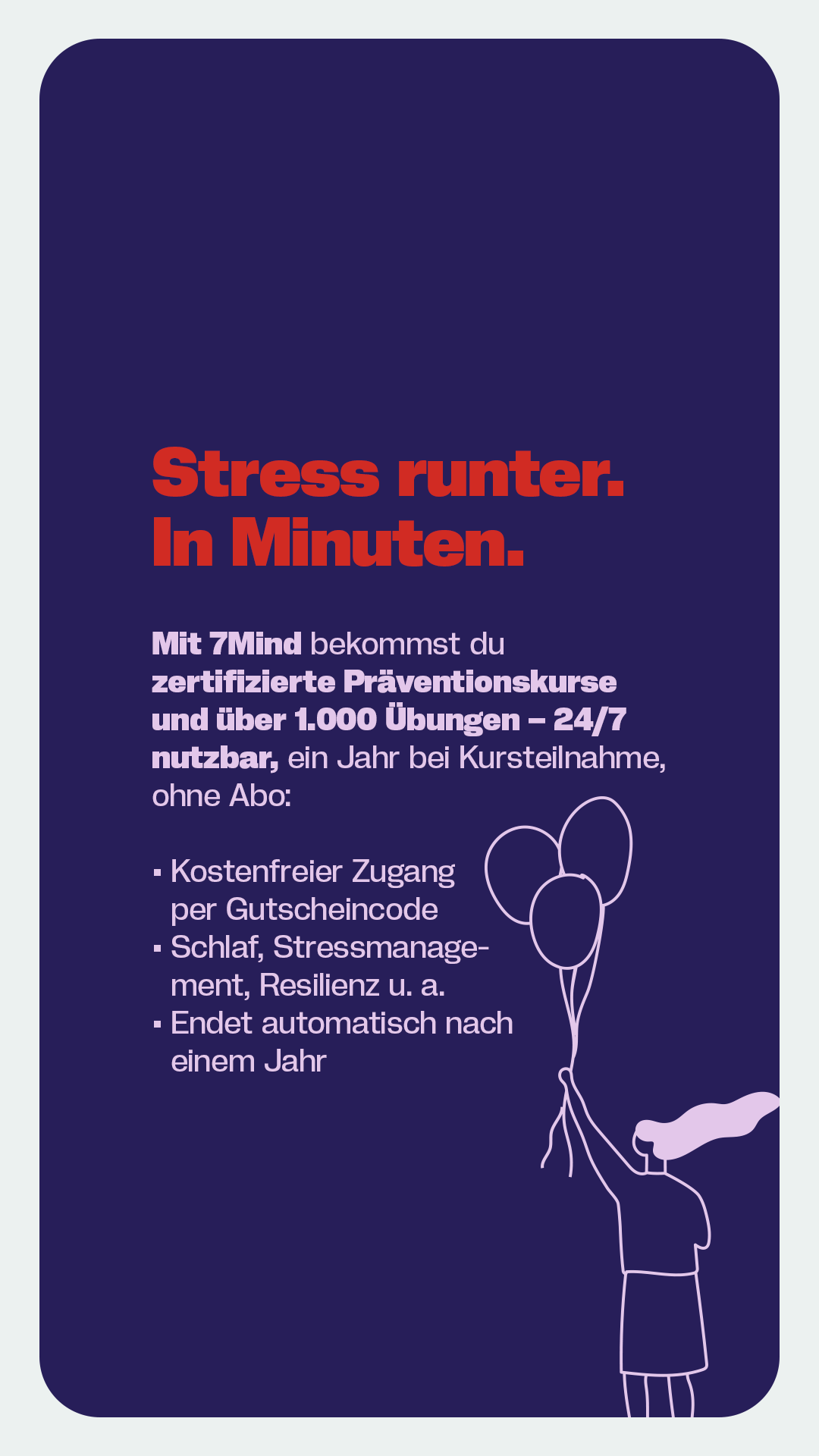 Grafik mit der Überschrift ‚Stress runter. In Minuten.‘ Vorgestellt wird das digitale Angebot 7Mind mit Präventionskursen und Übungen zu Schlaf, Stressmanagement und Resilienz. Rechts unten hält eine stilisierte Person mehrere Luftballons.